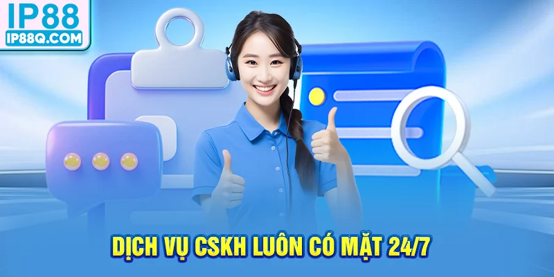 Dịch vụ CSKH luôn có mặt 24/7