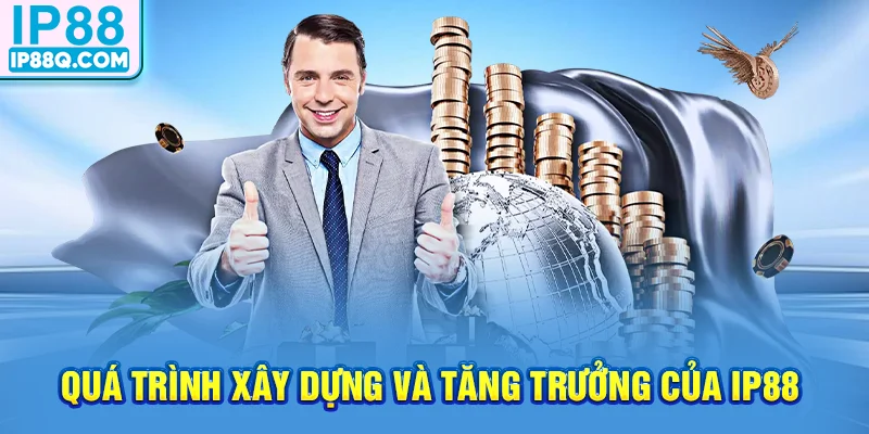 Quá trình xây dựng và tăng trưởng của IP88